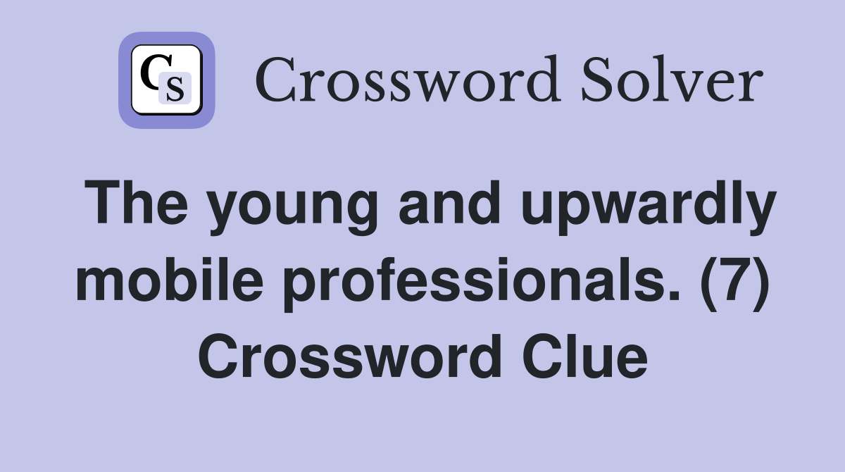 The young and upwardly mobile professionals. (7) Crossword Clue