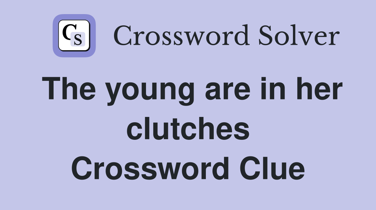The young are in her clutches Crossword Clue