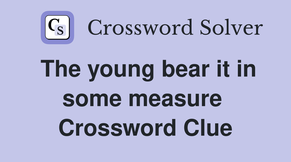 The young bear it in some measure  Crossword Clue