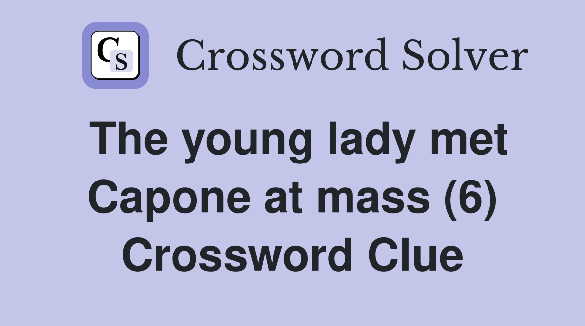 The young lady met Capone at mass (6) Crossword Clue