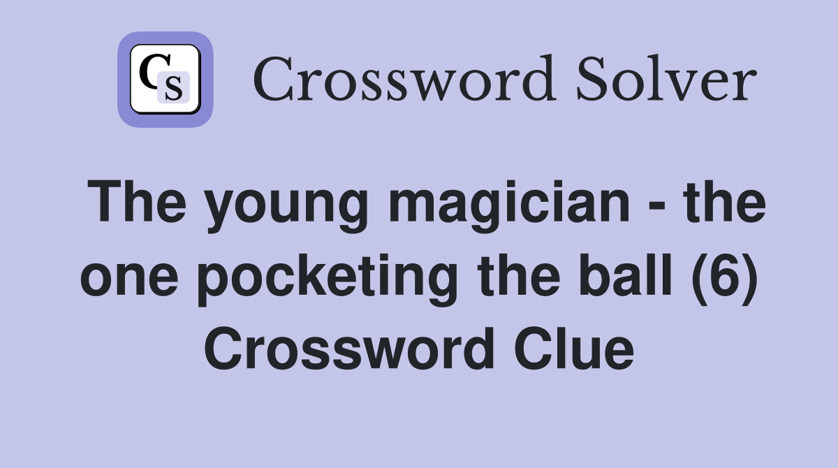 The young magician - the one pocketing the ball (6) Crossword Clue