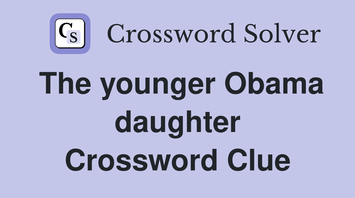 The younger Obama daughter Crossword Clue