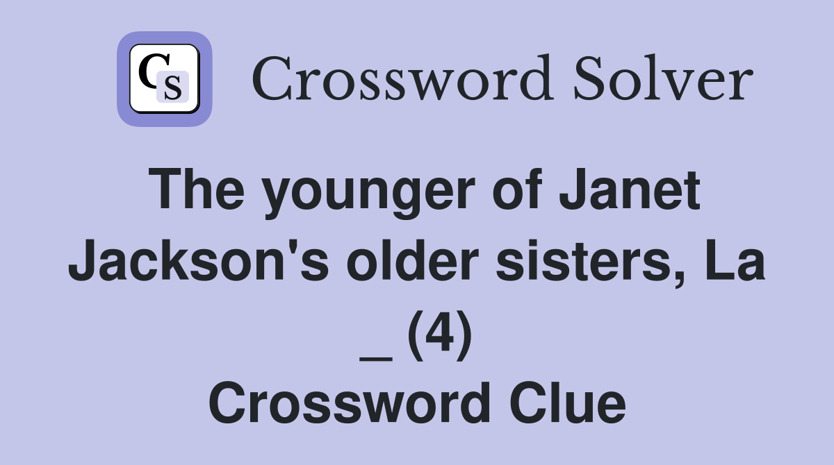 The younger of Janet Jackson's older sisters, La _ (4) Crossword Clue