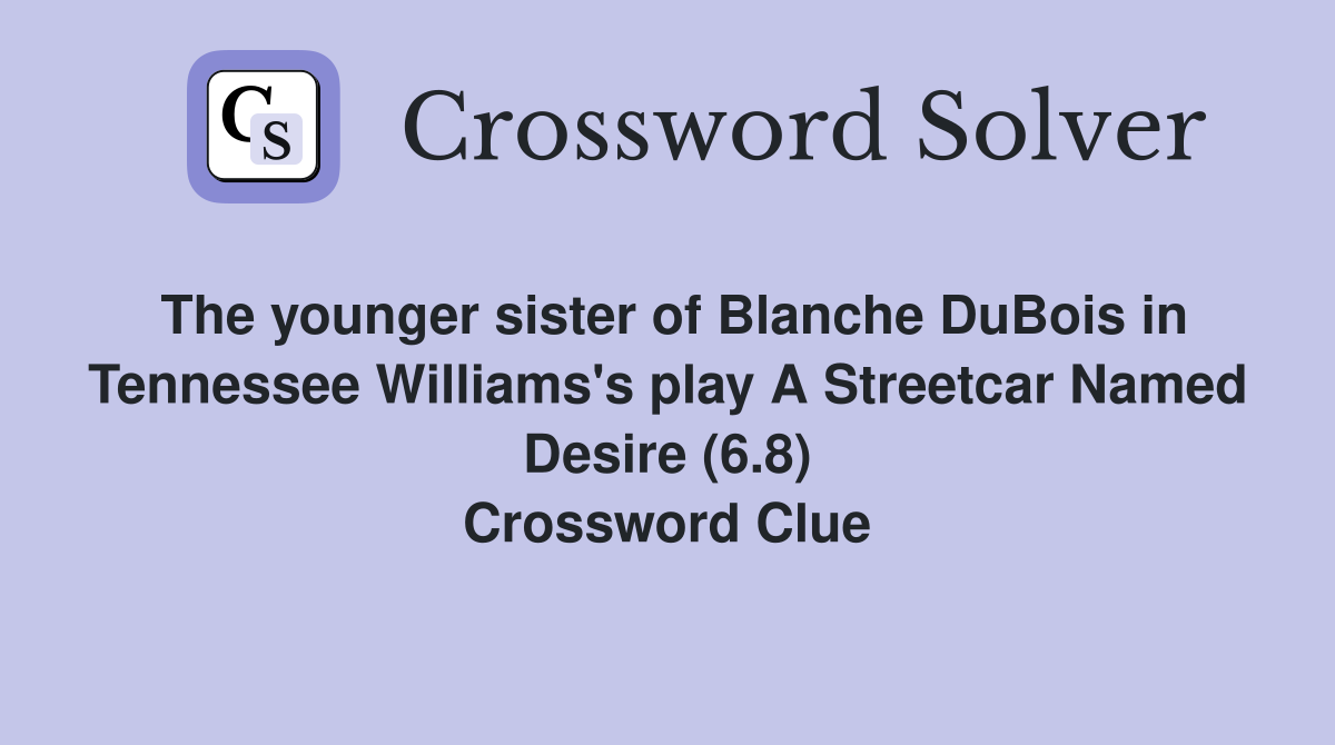 The younger sister of Blanche DuBois in Tennessee Williams's play A Streetcar Named Desire (6.8) Crossword Clue