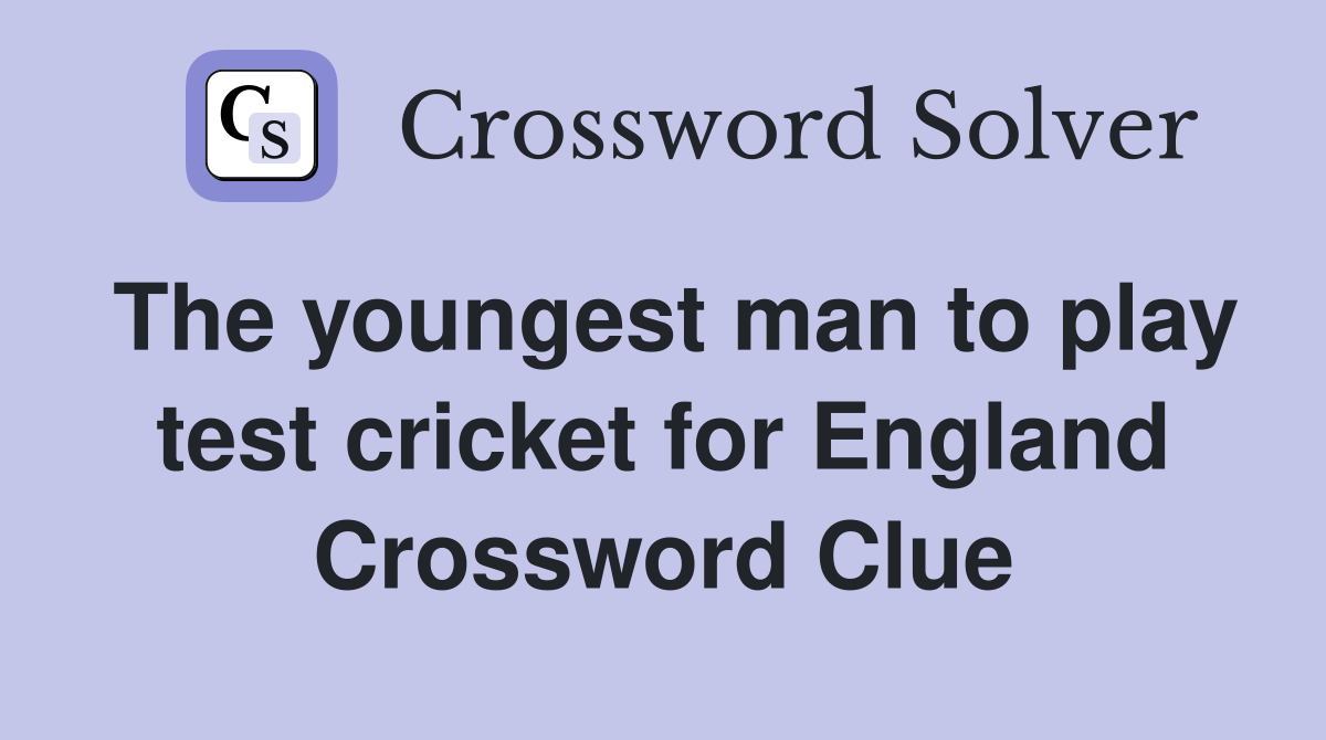 The youngest man to play test cricket for England Crossword Clue