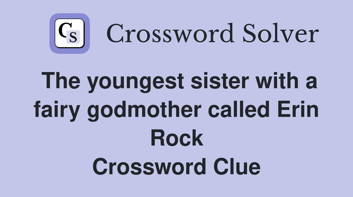 The youngest sister with a fairy godmother called Erin Rock Crossword Clue