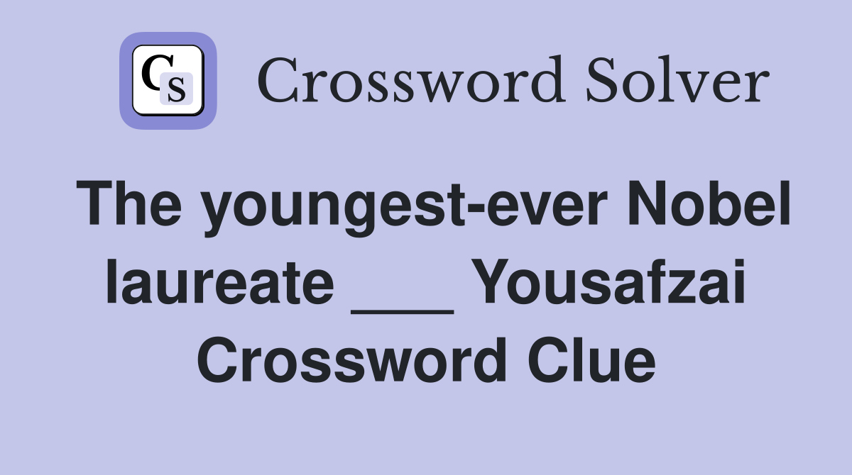 The youngest-ever Nobel laureate ___ Yousafzai Crossword Clue