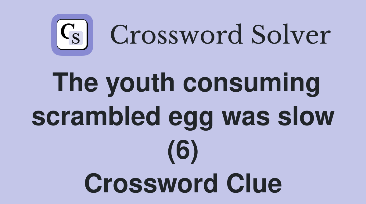 The youth consuming scrambled egg was slow (6) Crossword Clue