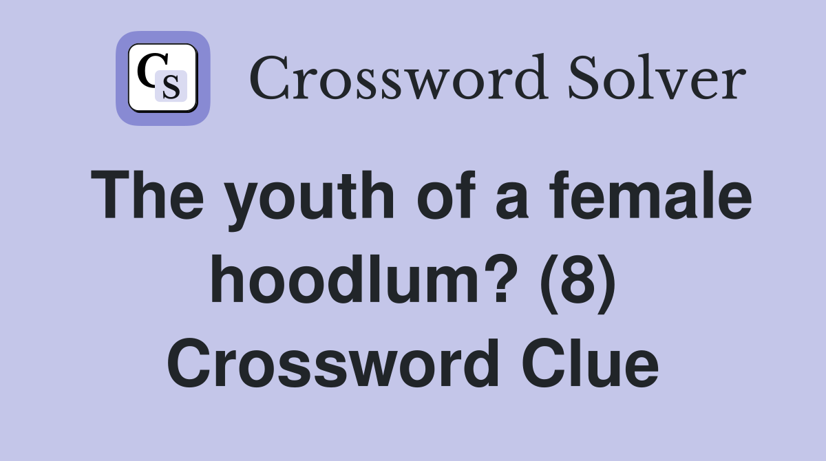 The youth of a female hoodlum? (8) Crossword Clue