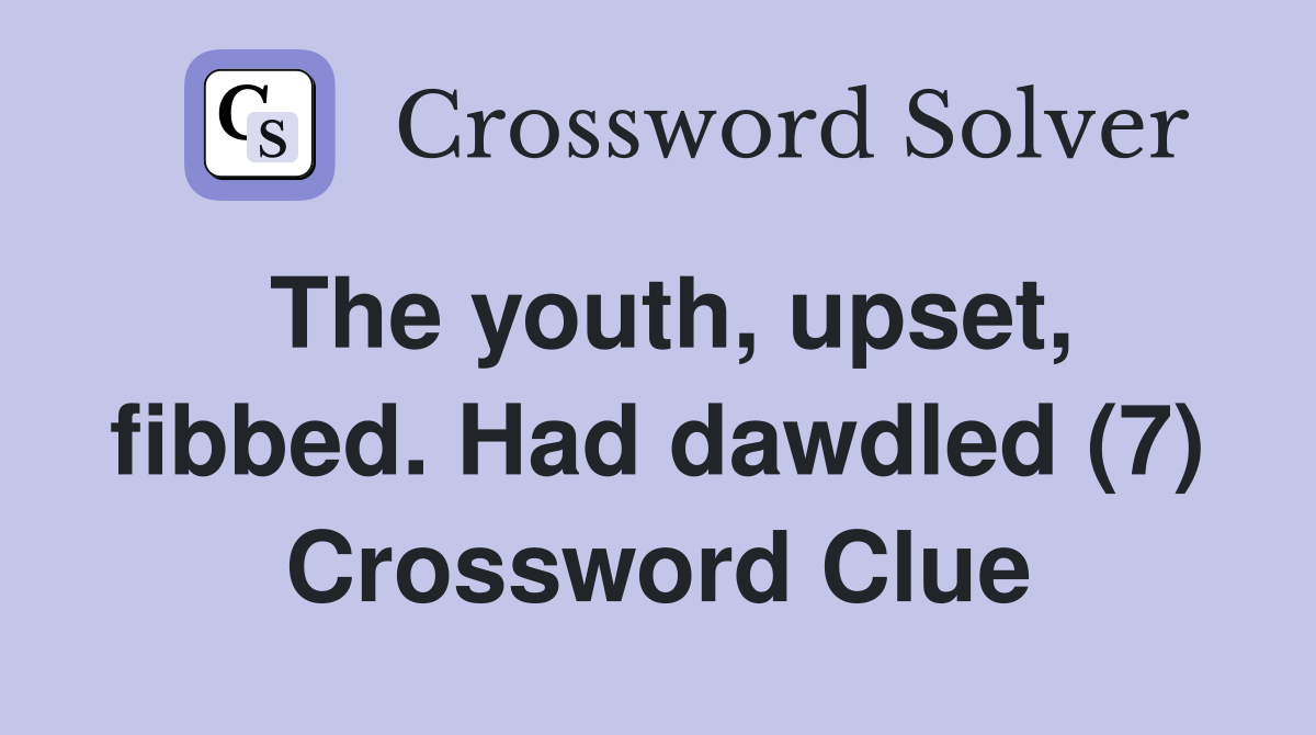 The youth, upset, fibbed. Had dawdled (7) Crossword Clue