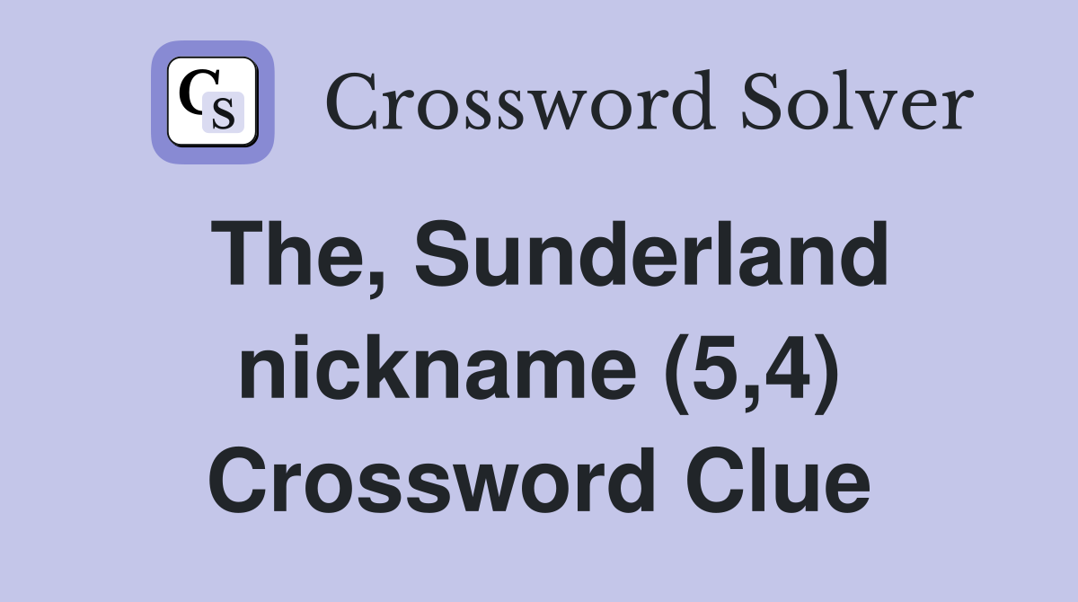 The, Sunderland nickname (5,4) Crossword Clue