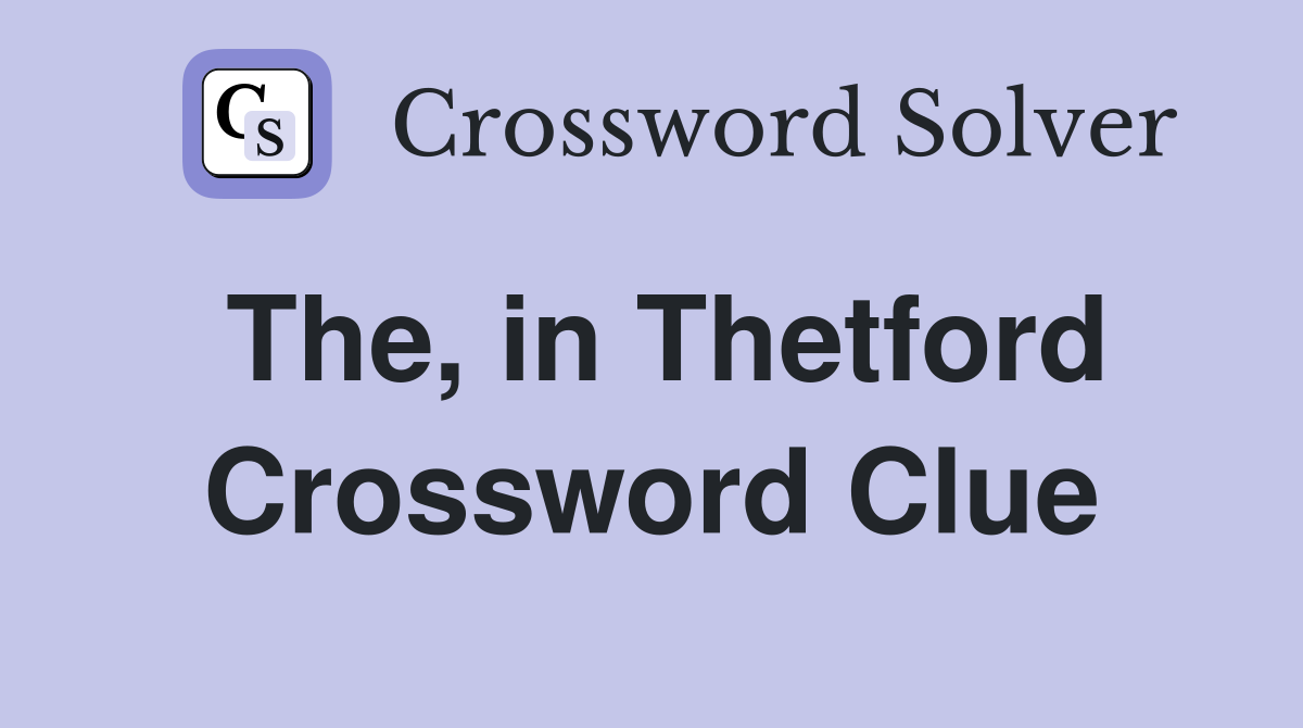 The, in Thetford Crossword Clue