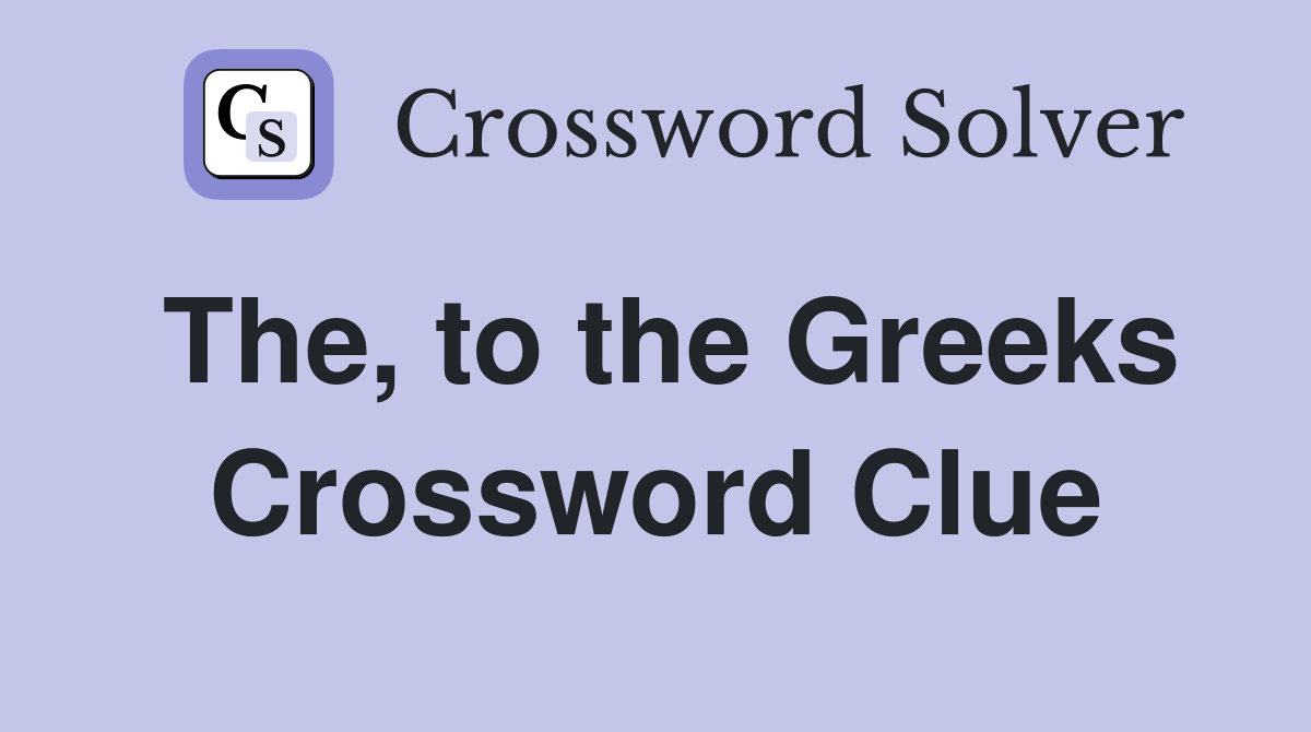 The, to the Greeks Crossword Clue