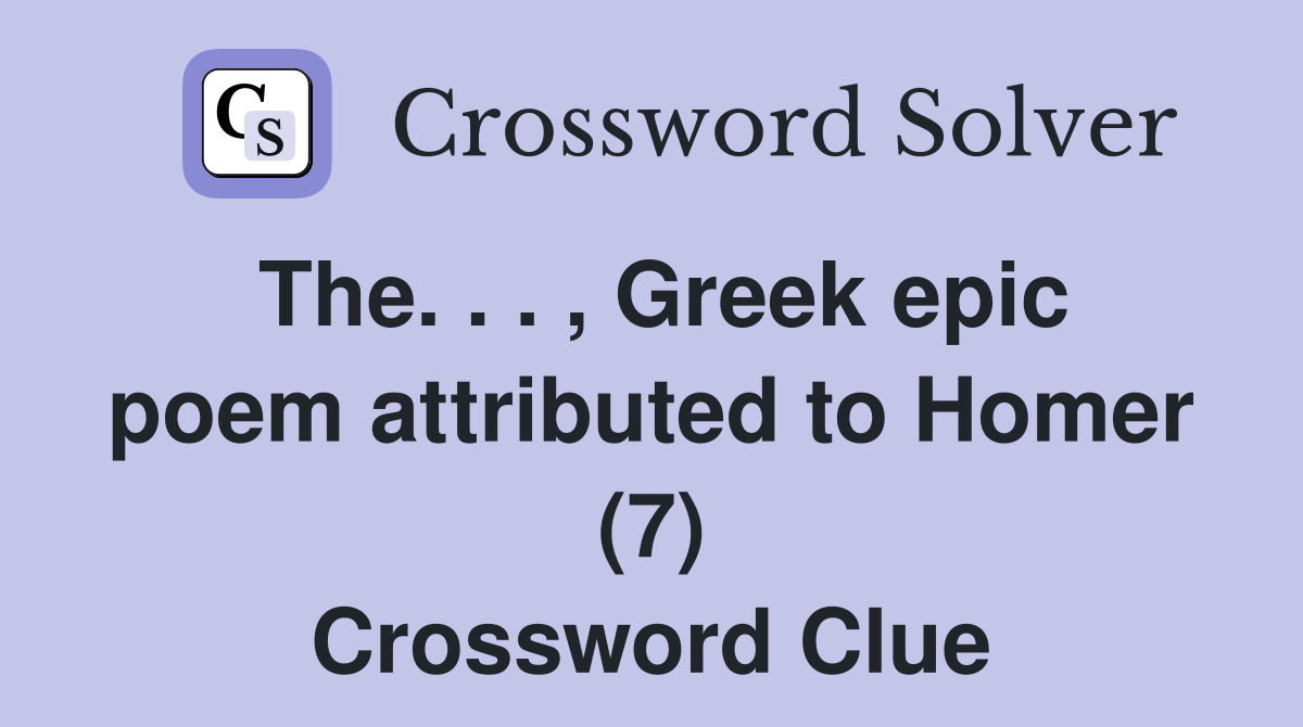The. . . , Greek epic poem attributed to Homer (7) Crossword Clue