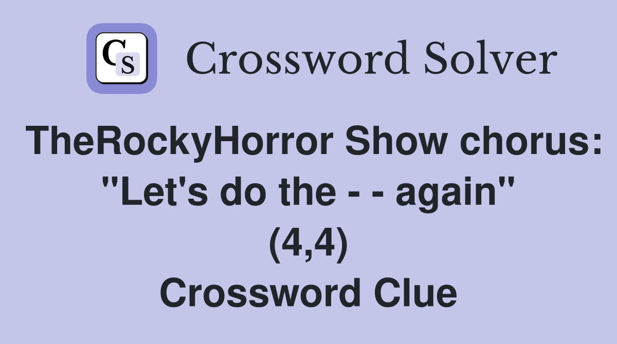 TheRockyHorror Show chorus: "Let's do the - - again" (4,4) Crossword Clue