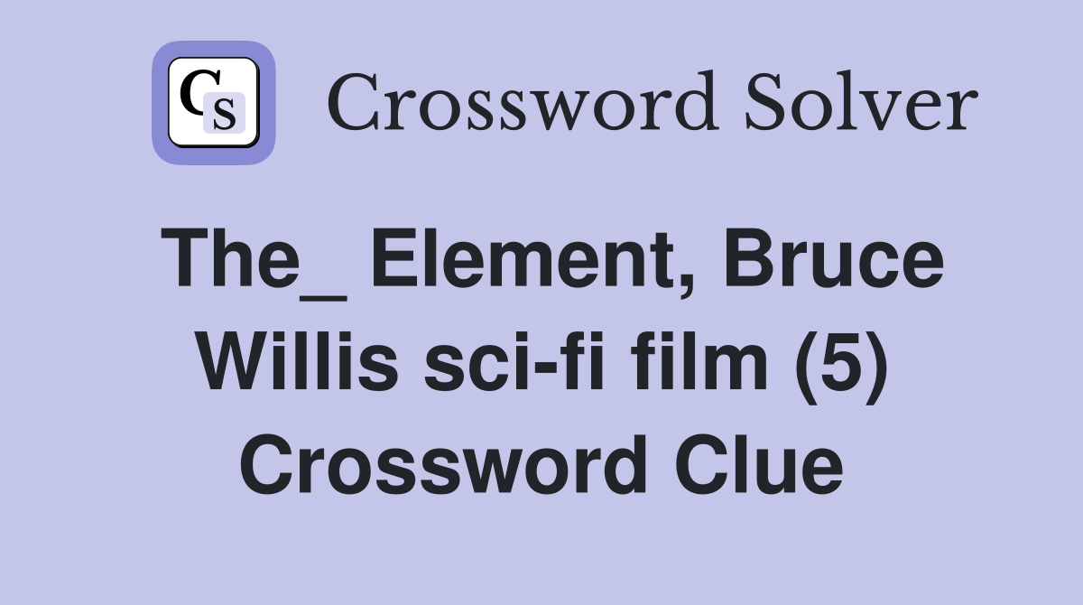 The_ Element, Bruce Willis sci-fi film (5) Crossword Clue