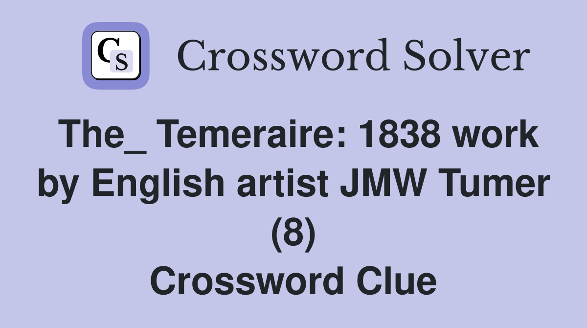 The_ Temeraire: 1838 work by English artist JMW Tumer (8) Crossword Clue