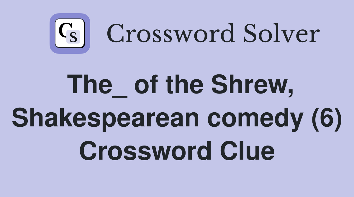 The_ of the Shrew, Shakespearean comedy (6) Crossword Clue
