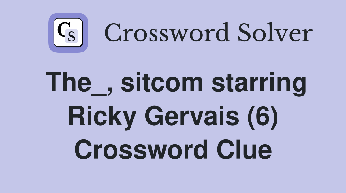 The_, sitcom starring Ricky Gervais (6) Crossword Clue