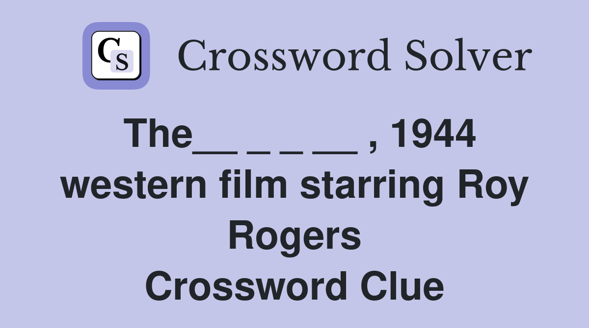 The__ _ _ __ , 1944 western film starring Roy Rogers Crossword Clue