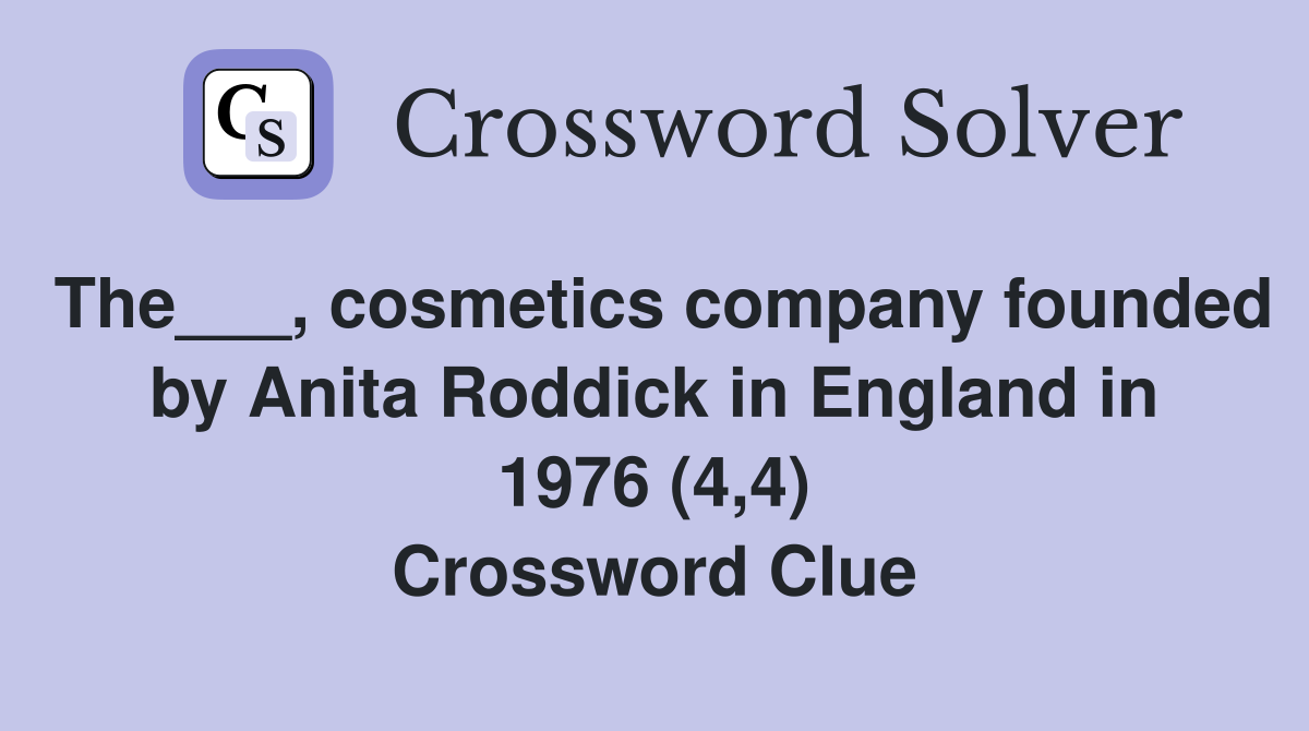 The___, cosmetics company founded by Anita Roddick in England in 1976 (4,4) Crossword Clue