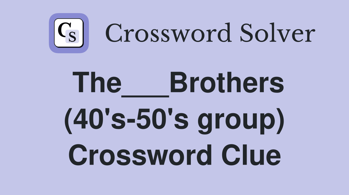 The___Brothers (40's-50's group) Crossword Clue