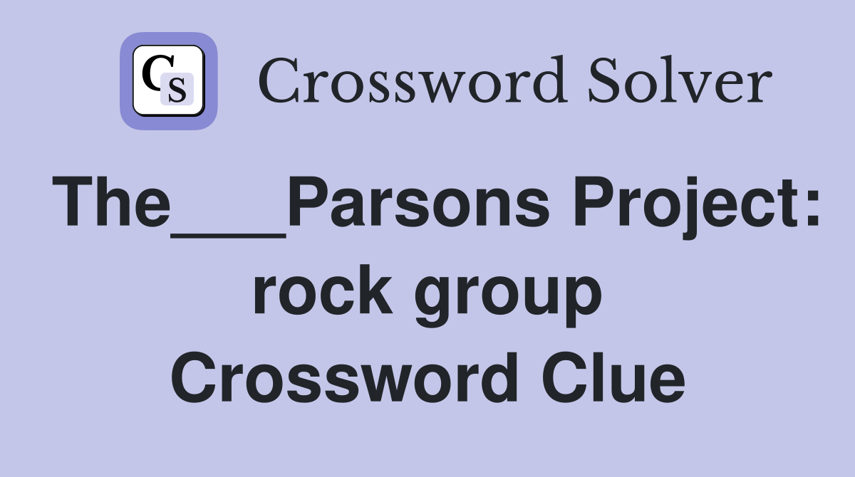 The___Parsons Project: rock group Crossword Clue