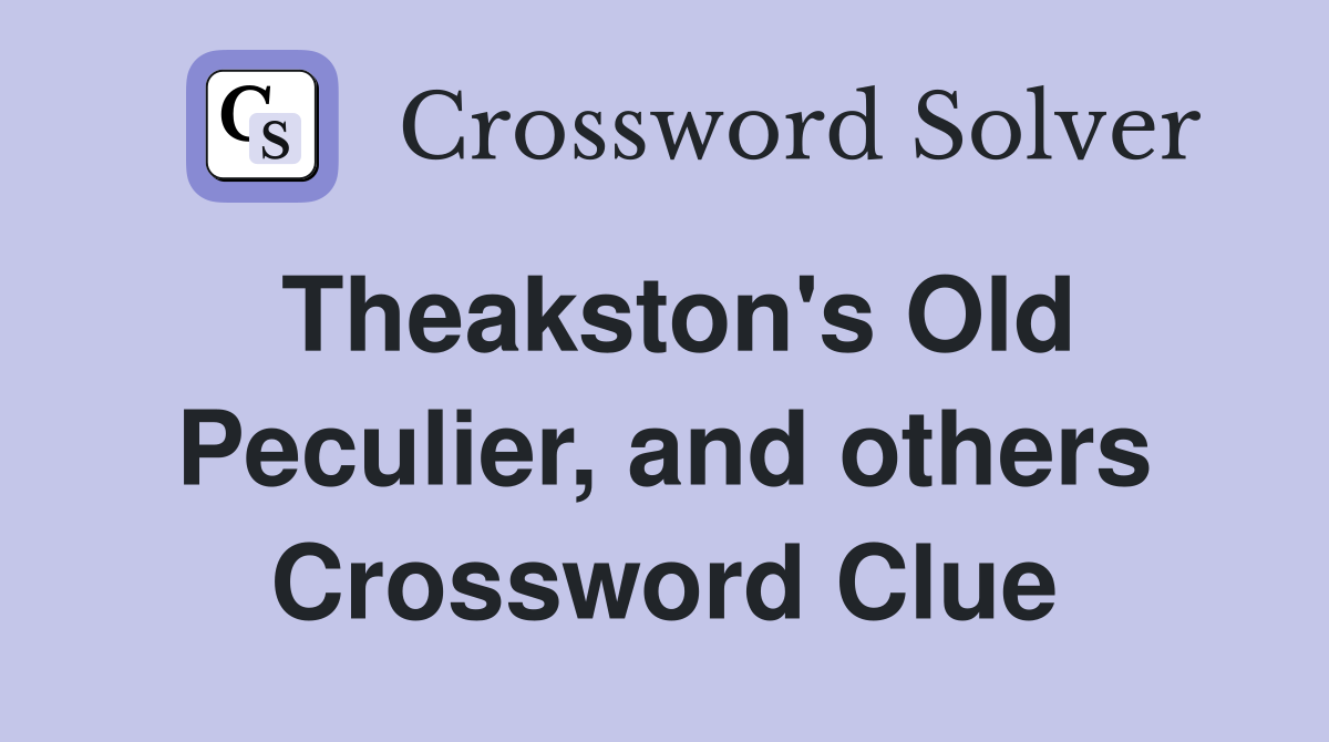 Theakston's Old Peculier, and others Crossword Clue