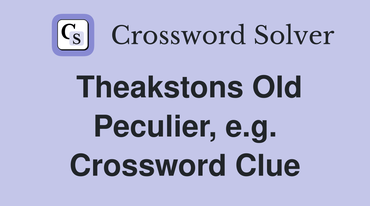 Theakstons Old Peculier, e.g. Crossword Clue