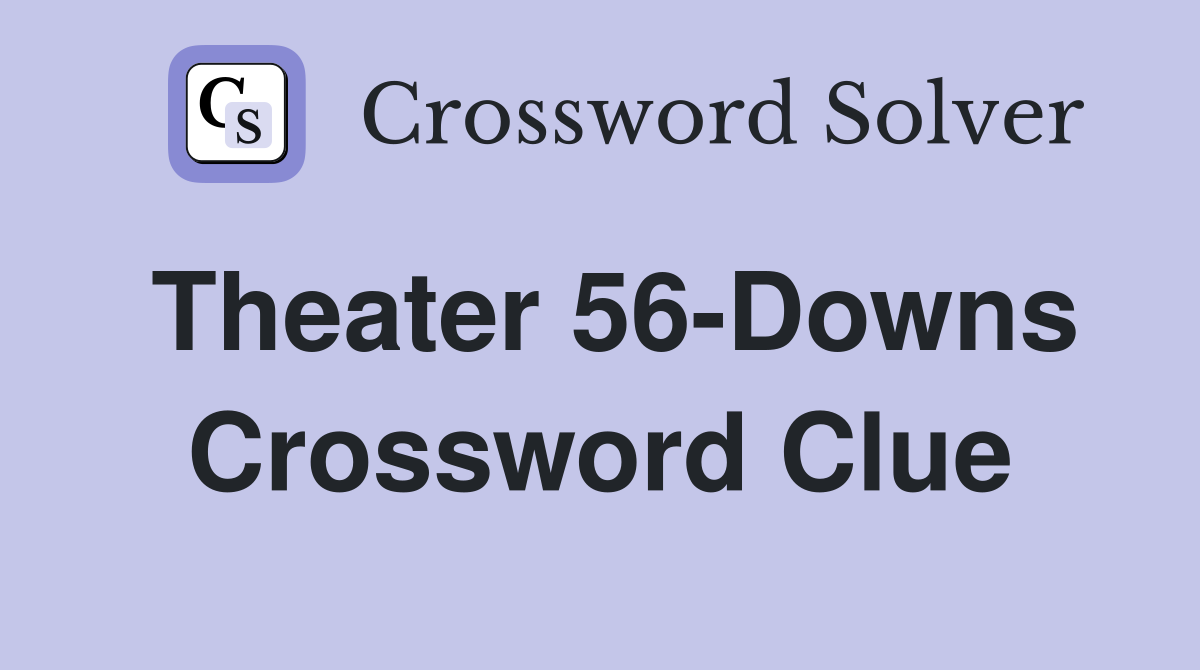 Theater 56-Downs Crossword Clue