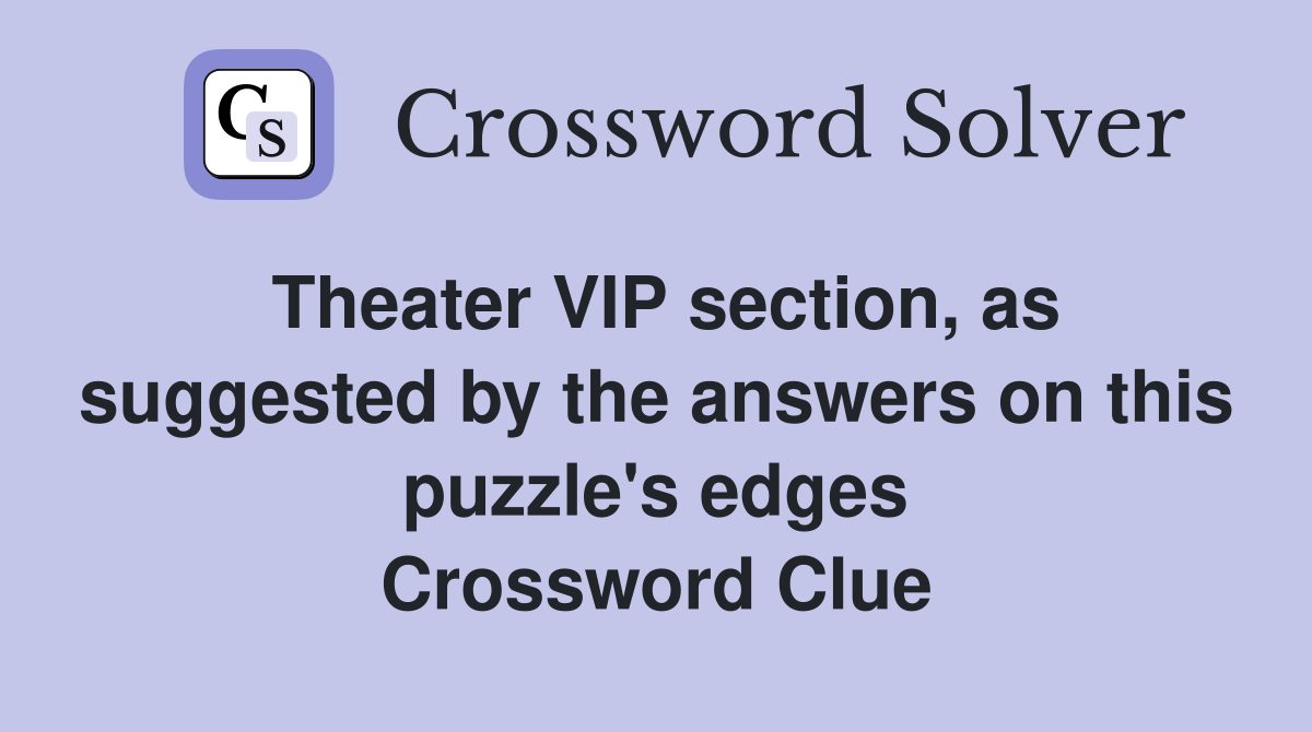 Theater VIP section, as suggested by the answers on this puzzle's edges Crossword Clue