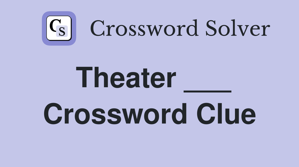 Theater ___ Crossword Clue