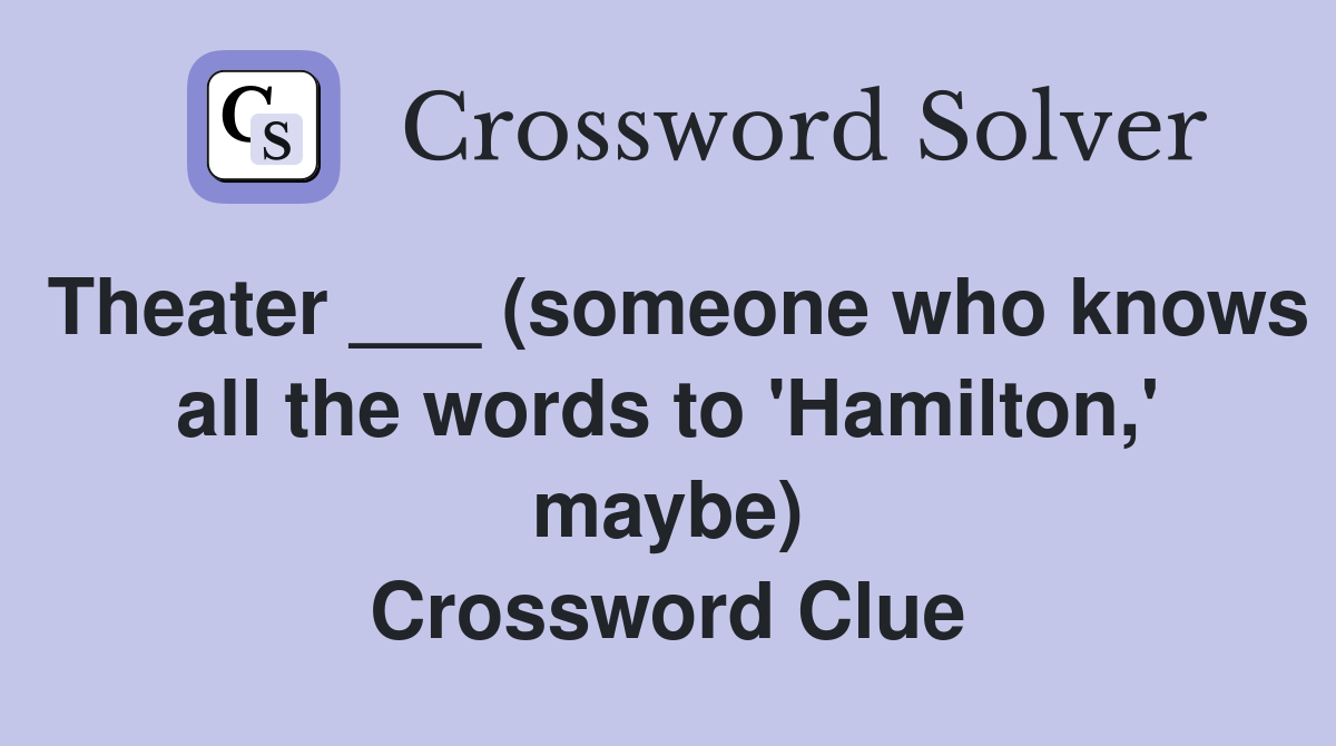 Theater ___ (someone who knows all the words to 'Hamilton,' maybe) Crossword Clue