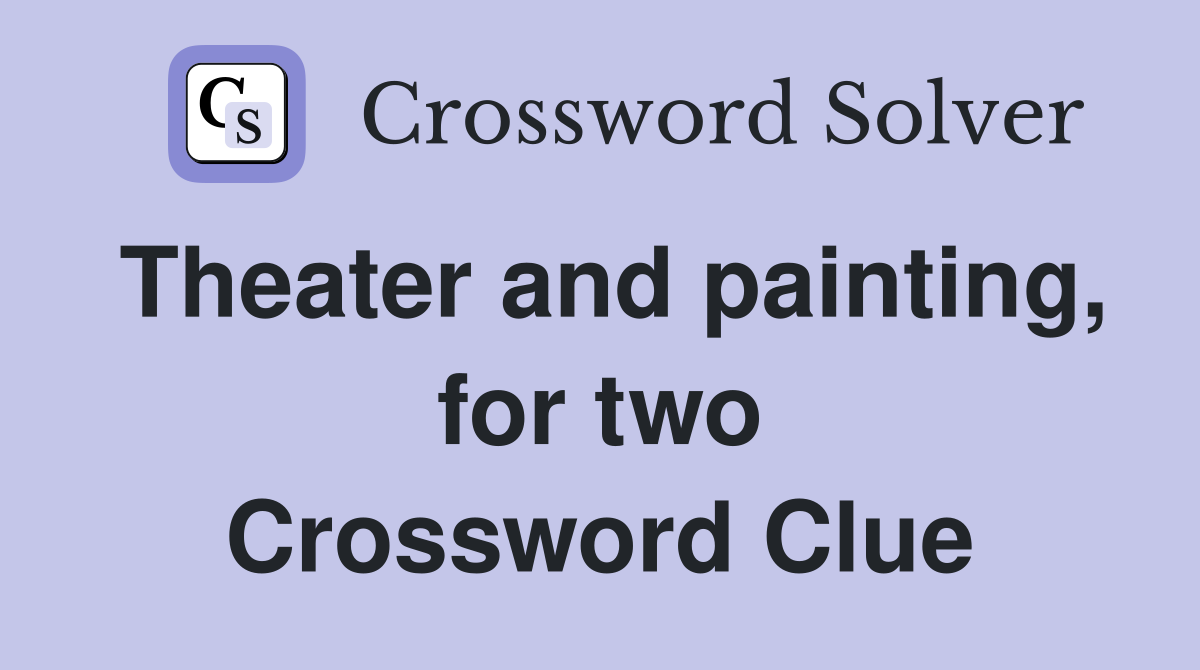 Theater and painting, for two Crossword Clue