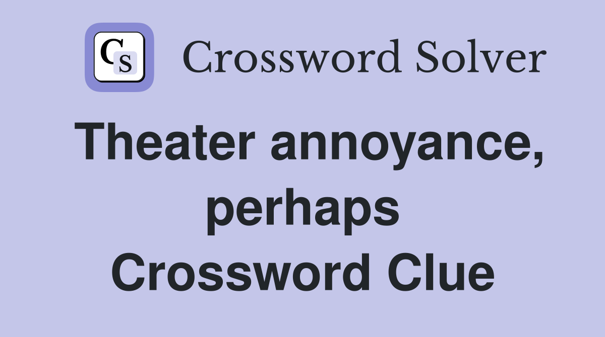 Theater annoyance, perhaps Crossword Clue