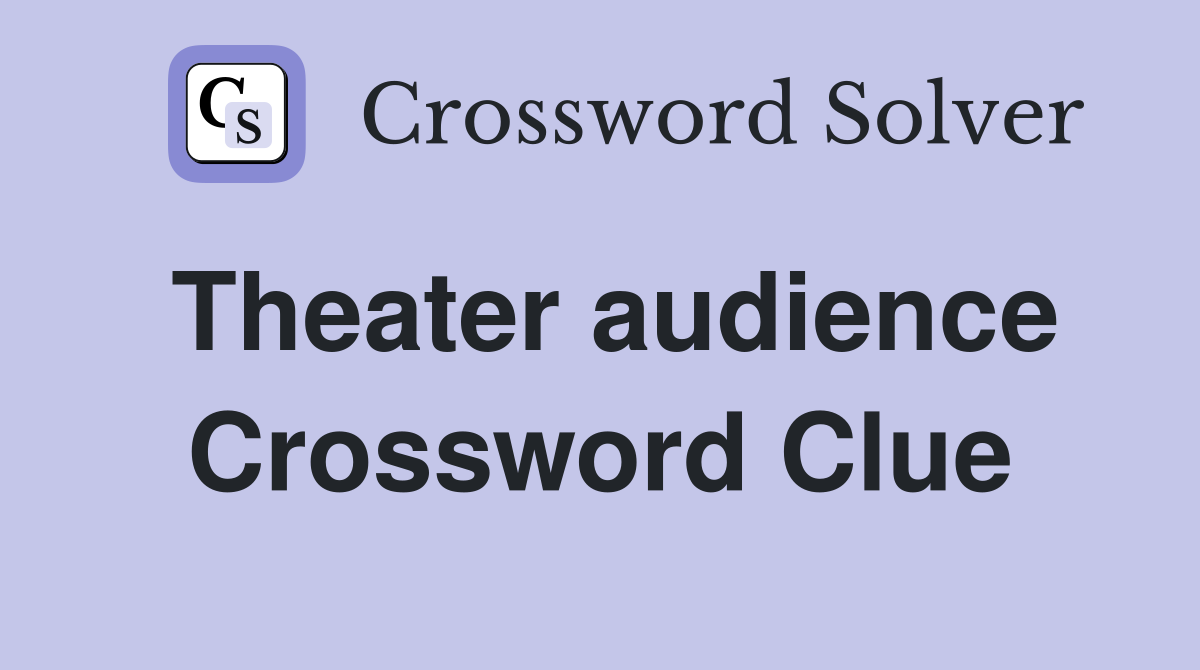 Theater audience Crossword Clue