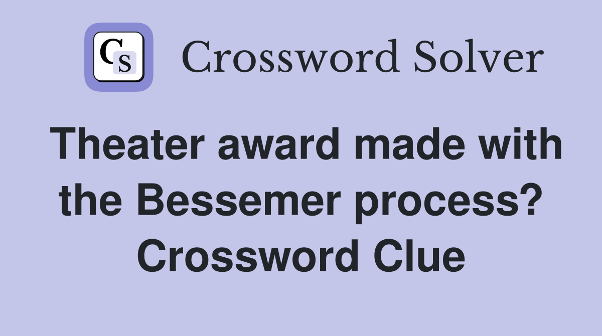 Theater award made with the Bessemer process? Crossword Clue