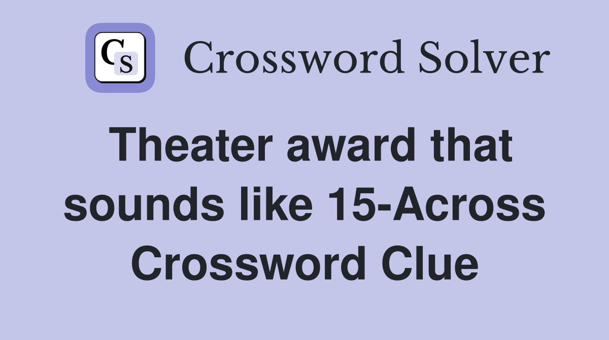 Theater award that sounds like 15-Across Crossword Clue