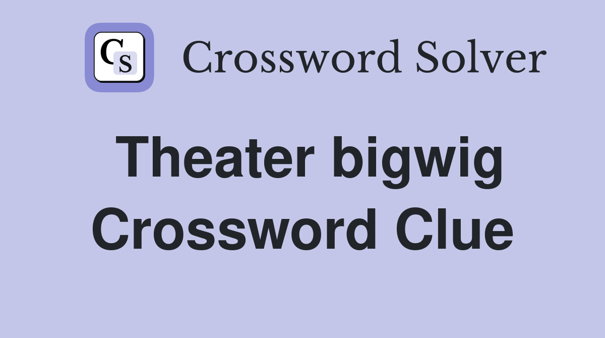 Theater bigwig Crossword Clue