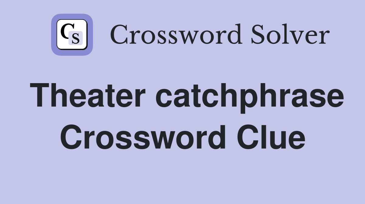 Theater catchphrase Crossword Clue