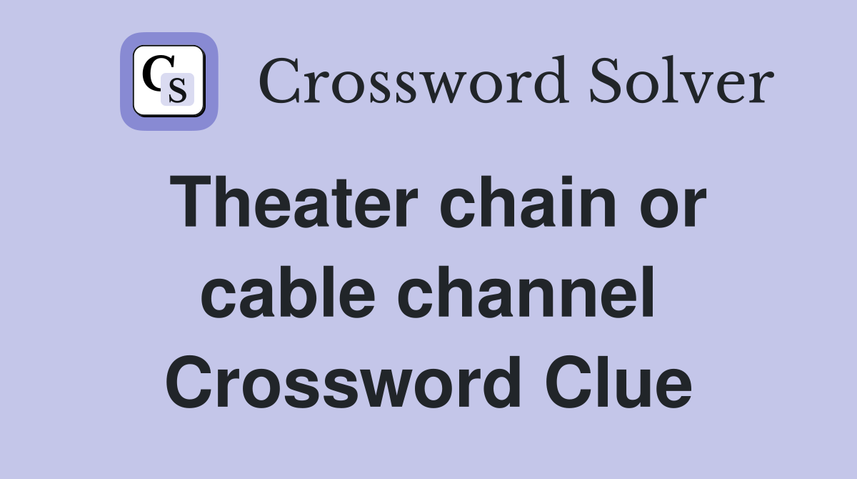 Theater chain or cable channel Crossword Clue
