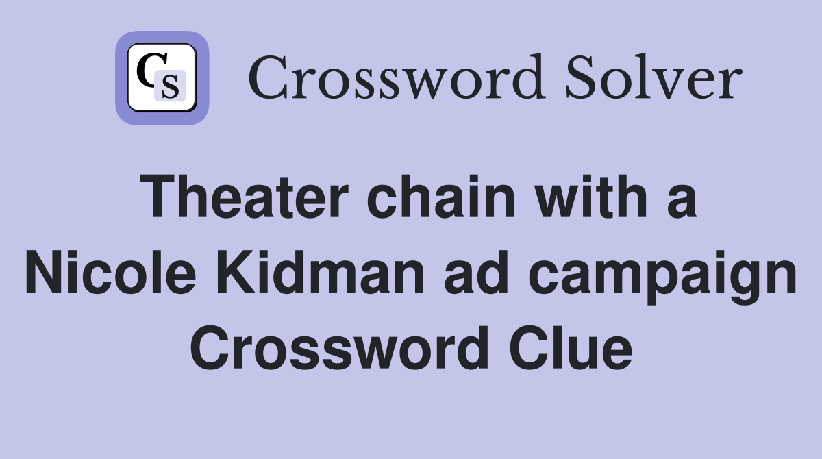 Theater chain with a Nicole Kidman ad campaign Crossword Clue