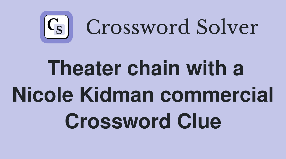 Theater chain with a Nicole Kidman commercial Crossword Clue
