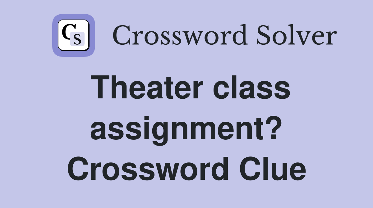 Theater class assignment? Crossword Clue