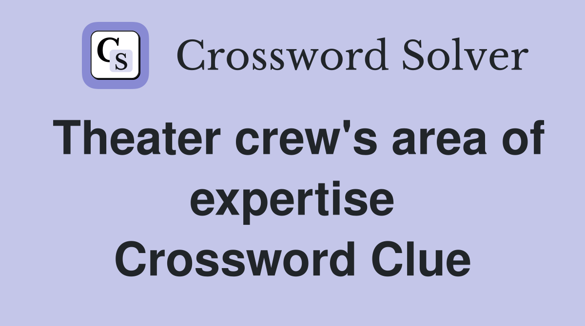 Theater crew's area of expertise Crossword Clue