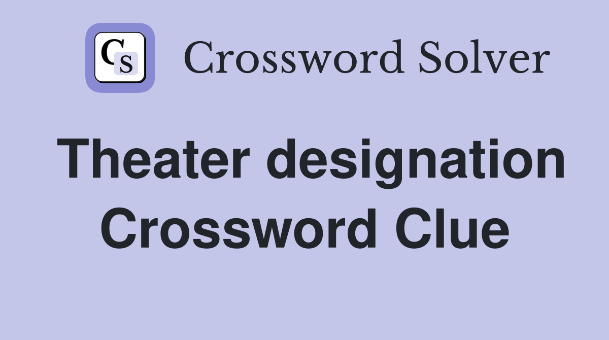 Theater designation Crossword Clue
