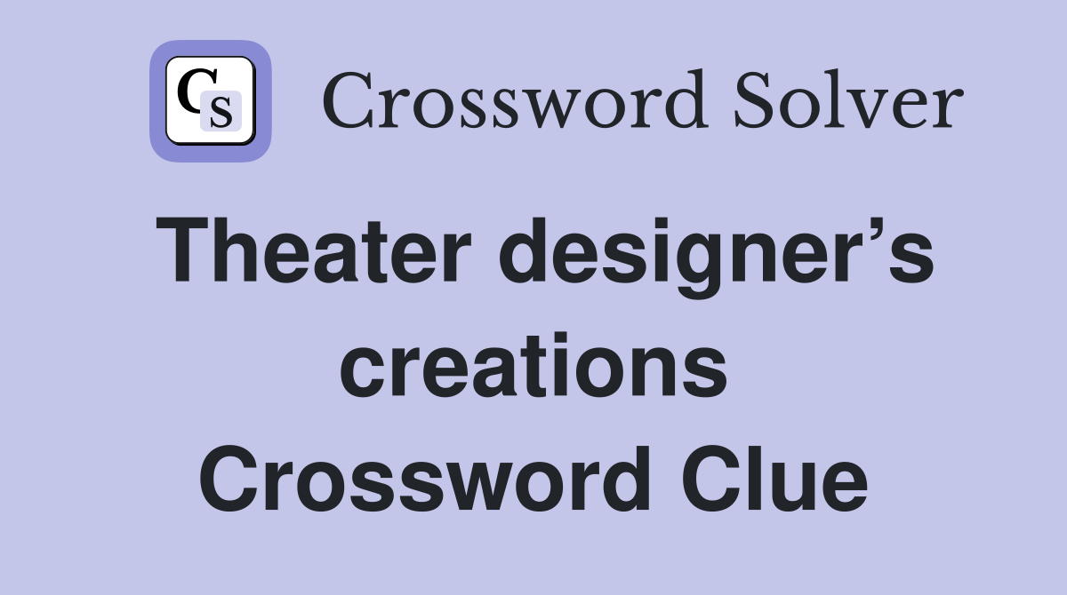 Theater designer’s creations Crossword Clue