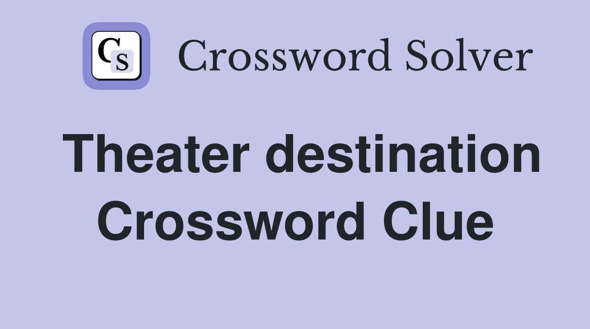 Theater destination Crossword Clue