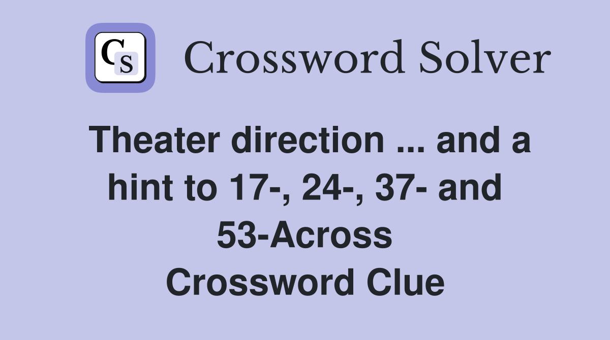 Theater direction ... and a hint to 17-, 24-, 37- and 53-Across Crossword Clue