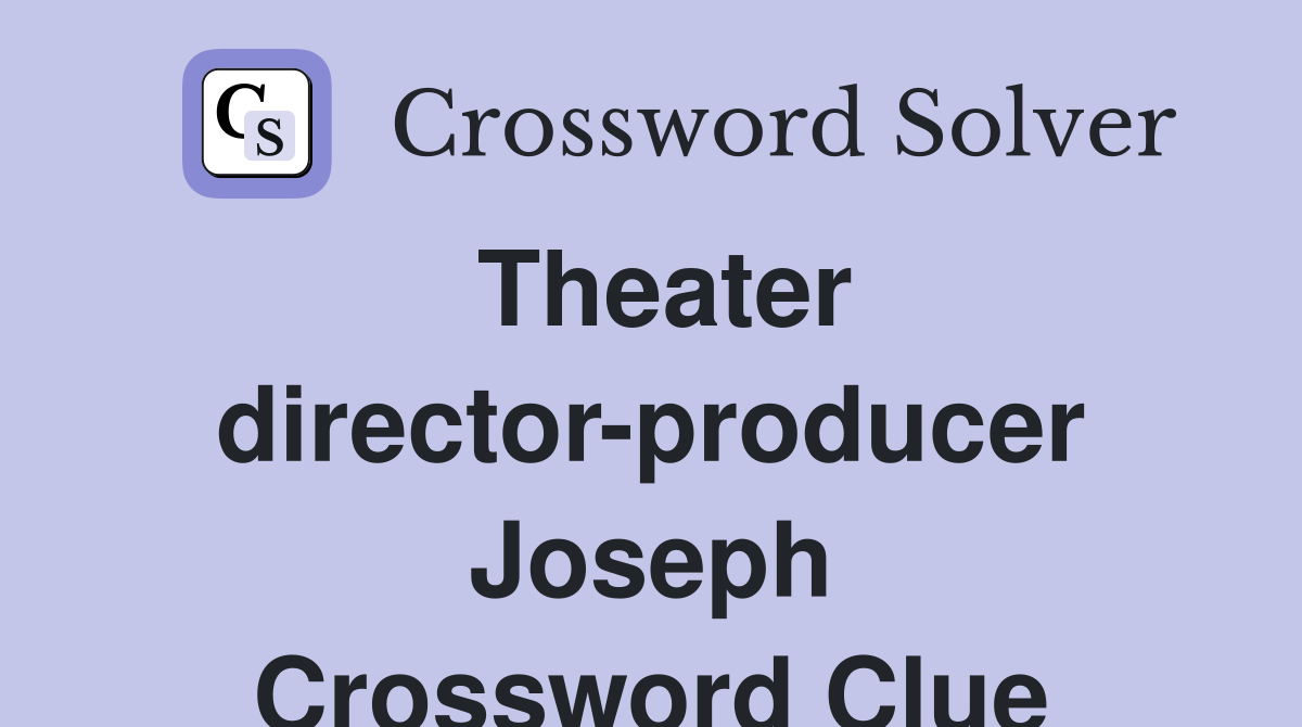 Theater director-producer Joseph Crossword Clue